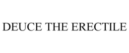 DEUCE THE ERECTILE trademark
