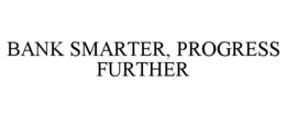 BANK SMARTER, PROGRESS FURTHER trademark