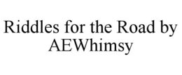 RIDDLES FOR THE ROAD BY AEWHIMSY trademark