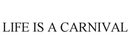 LIFE IS A CARNIVAL trademark