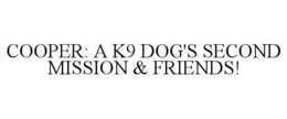 COOPER: A K9 DOG'S SECOND MISSION & FRIENDS! trademark