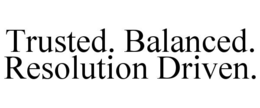 TRUSTED. BALANCED. RESOLUTION DRIVEN. trademark
