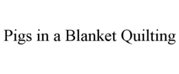 PIGS IN A BLANKET QUILTING trademark