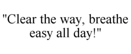 "CLEAR THE WAY, BREATHE EASY ALL DAY!" trademark