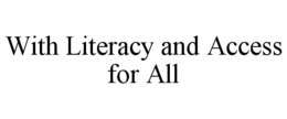 WITH LITERACY AND ACCESS FOR ALL trademark