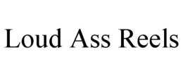 LOUD ASS REELS trademark