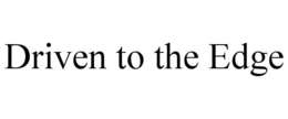 DRIVEN TO THE EDGE trademark