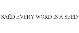 SAĒD EVERY WORD IS A SEED trademark