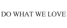 DO WHAT WE LOVE trademark