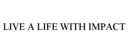 LIVE A LIFE WITH IMPACT trademark