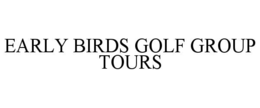 EARLY BIRDS GOLF GROUP TOURS trademark