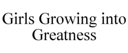 GIRLS GROWING INTO GREATNESS trademark