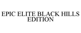 EPIC ELITE BLACK HILLS EDITION trademark