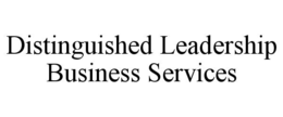 DISTINGUISHED LEADERSHIP BUSINESS SERVICES trademark