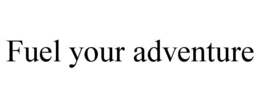 FUEL YOUR ADVENTURE trademark