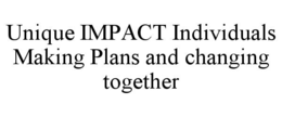 UNIQUE IMPACT INDIVIDUALS MAKING PLANS AND CHANGING TOGETHER trademark