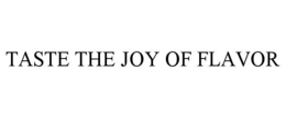 TASTE THE JOY OF FLAVOR trademark