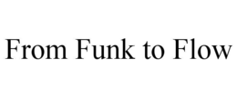 FROM FUNK TO FLOW trademark