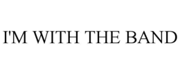I'M WITH THE BAND trademark