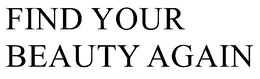 FIND YOUR BEAUTY AGAIN trademark