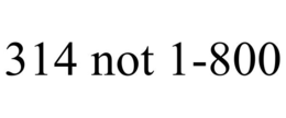 314 NOT 1-800 trademark
