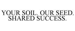 YOUR SOIL. OUR SEED. SHARED SUCCESS. trademark