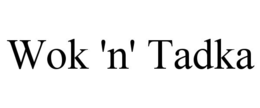 WOK 'N' TADKA trademark
