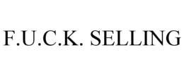 F.U.C.K. SELLING trademark