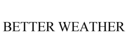 BETTER WEATHER trademark