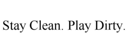 STAY CLEAN. PLAY DIRTY. trademark