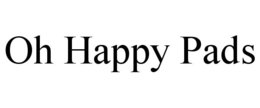 OH HAPPY PADS trademark