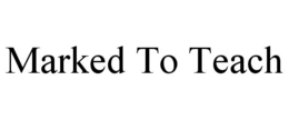MARKED TO TEACH trademark