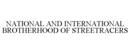 NATIONAL AND INTERNATIONAL BROTHERHOOD OF STREETRACERS trademark