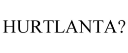HURTLANTA? trademark