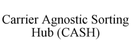 CARRIER AGNOSTIC SORTING HUB (CASH) trademark