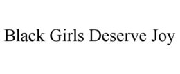 BLACK GIRLS DESERVE JOY trademark