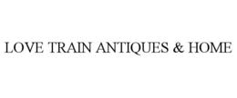 LOVE TRAIN ANTIQUES & HOME trademark