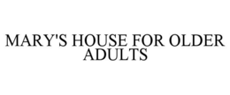 MARY'S HOUSE FOR OLDER ADULTS trademark