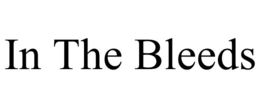 IN THE BLEEDS trademark