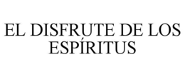 EL DISFRUTE DE LOS ESPÍRITUS trademark