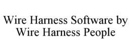 WIRE HARNESS SOFTWARE BY WIRE HARNESS PEOPLE trademark