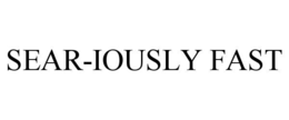SEAR-IOUSLY FAST trademark