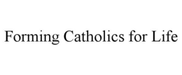 FORMING CATHOLICS FOR LIFE trademark