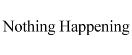 NOTHING HAPPENING trademark