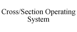 CROSS/SECTION OPERATING SYSTEM trademark