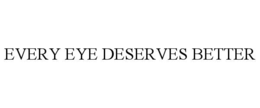 EVERY EYE DESERVES BETTER trademark