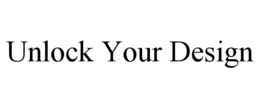 UNLOCK YOUR DESIGN trademark