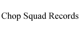 CHOP SQUAD RECORDS trademark