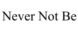 NEVER NOT BE trademark