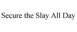 SECURE THE SLAY ALL DAY trademark